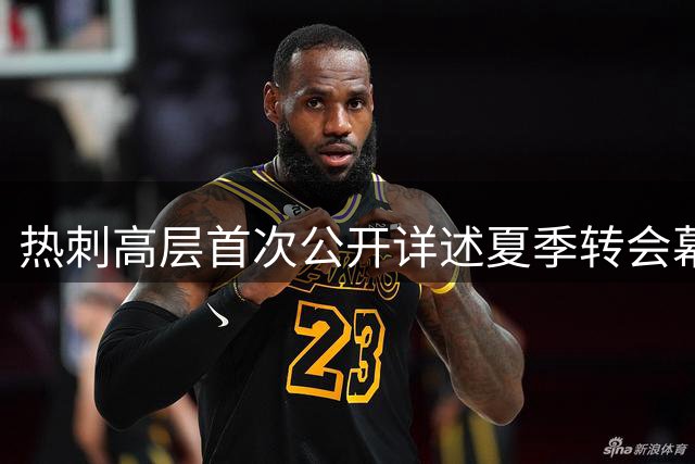 热刺高层首次公开详述夏季转会幕后工作